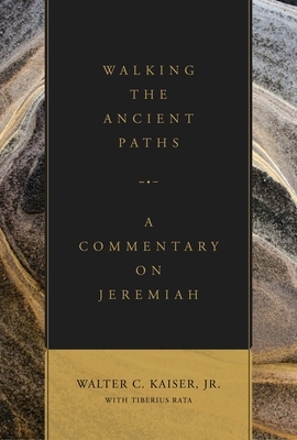 Walking the Ancient Paths: A Commentary on Jeremiah by Walter C. Kaiser Jr