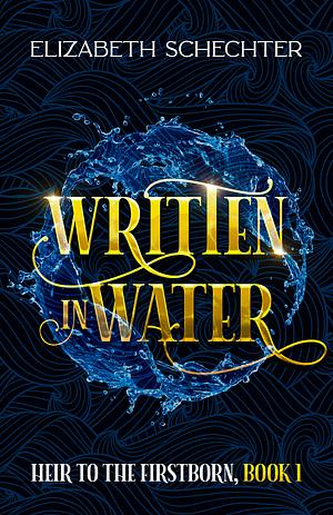 Written in Water (Heir to the Firstborn, #1) by Elizabeth Schechter