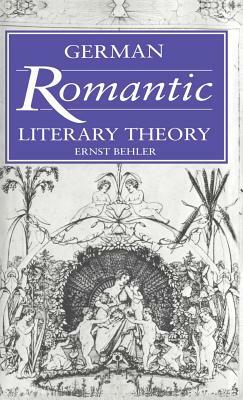 German Romantic Literary Theory by Ernst Behler