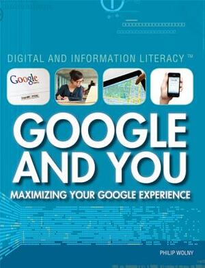 Google and You: Maximizing Your Google Experience by Philip Wolny