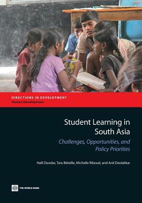 Student Learning in South Asia: Challenges, Opportunities, and Policy Priorities by Tara Béteille, Halil Dundar, Michelle Riboud