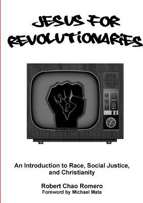 Jesus for Revolutionaries: An Introduction to Race, Social Justice, and Christianity by Robert Chao Romero