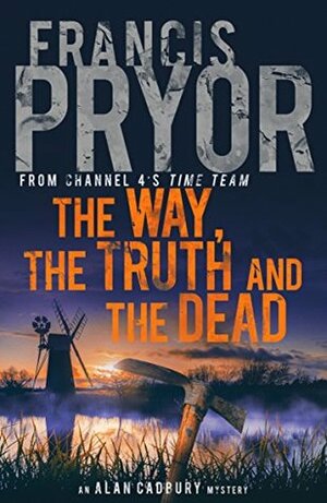 The Way, the Truth and the Dead by Francis Pryor