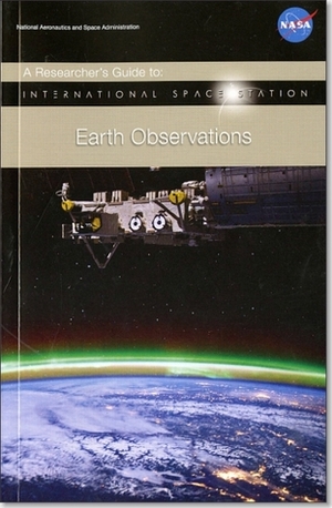 A Researcher's Guide to: International Space Station Earth Observations by National Aeronautics and Space Administration