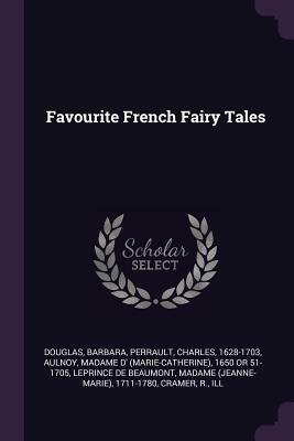 Favourite French Fairy Tales by D' 1650 or 51-1705 Aulnoy, Barbara Douglas, Charles Perrault