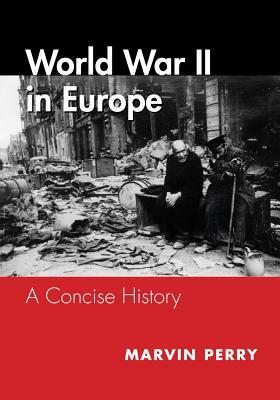 World War II in Europe: A Concise History by Marvin Perry