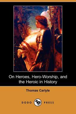 On Heroes, Hero-Worship, and the Heroic in History (Dodo Press) by Thomas Carlyle