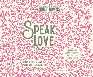 Speak Love: Your Words Can Change the World by Annie F. Downs