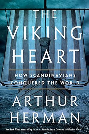 The Viking Heart: How Scandinavians Conquered the World by Arthur Herman