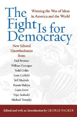 The Fight Is for Democracy: Winning the War of Ideas in America and the World by George Packer