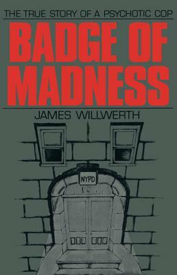 Badge of Madness: The True Story of a Psychotic Cop by James Willwerth