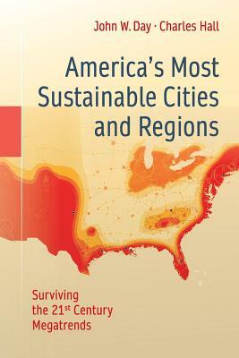 America's Most Sustainable Cities and Regions: Surviving the 21st Century Megatrends by Charles Hall, John W. Day