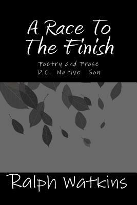 A Race To The Finish: Poetry & Prose by Ralph Watkins
