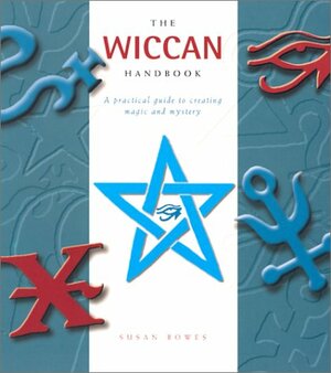 The Wiccan Handbook: A Practical Guide to Creating Magic and Mystery by Susan Bowes