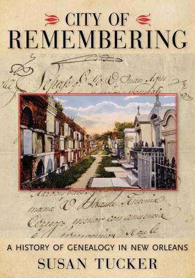 City of Remembering: A History of Genealogy in New Orleans by Susan Tucker