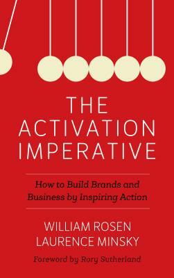 The Activation Imperative: How to Build Brands and Business by Inspiring Action by Laurence Minsky, William Rosen