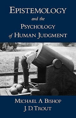 Epistemology and the Psychology of Human Judgment by Michael A. Bishop