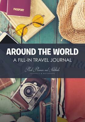 Around the World - A Fill-in Travel Journal by Flash Planners and Notebooks