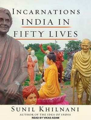 Incarnations: India in Fifty Lives by Sunil Khilnani