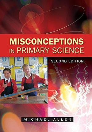 Misconceptions In Primary Science by Michael Allen