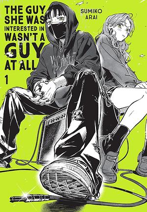 The Guy She Was Interested in Wasn't a Guy at All, Vol. 1: Volume 1 by Sumiko Arai