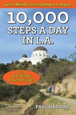 10,000 Steps a Day in L.A.: 52 Walking Adventures by Paul Haddad