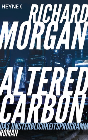 Altered Carbon - Das Unsterblickeitsprogramm by Richard K. Morgan