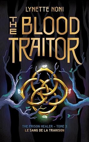 The Prison Healer - tome 3 - The Blood Traitor : Le sang de la trahison by Alison Jacquet-Robert, Lynette Noni, Lynette Noni