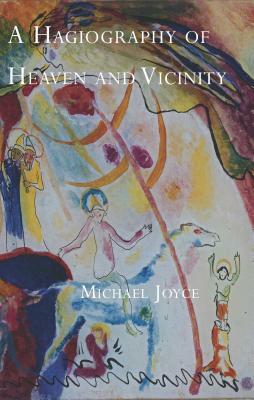 A Hagiography of Heaven and Vicinity by Michael Joyce