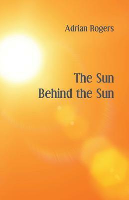 The Sun Behind the Sun by Adrian Rogers