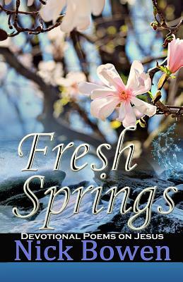 Fresh Springs: Devotional Poems on Jesus by Nick Bowen