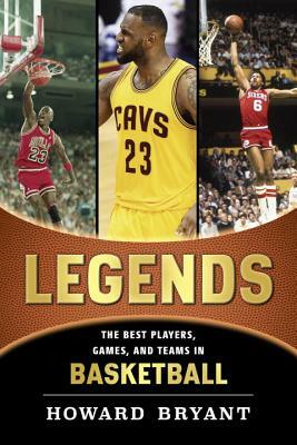 Legends: The Best Players, Games, and Teams in Basketball by Howard Bryant
