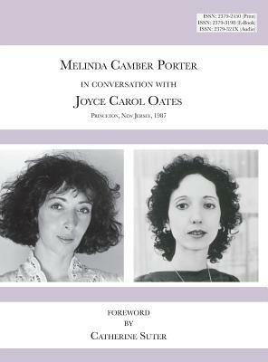 Melinda Camber Porter In Conversation with Joyce Carol Oates, 1987 Princeton University: ISSN Volume 1, Number 6: Melinda Camber Porter Archive of Cre by Melinda Camber Porter, Joyce Carol Oates, Joseph R. Flicek