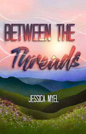 Between the Threads by Jessica Myel