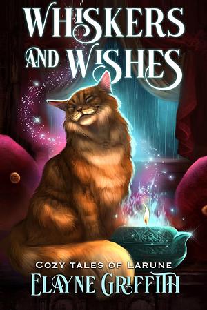 Whiskers and Wishes: Cozy Tales of Larune by Elayne Griffith, Elayne Griffith