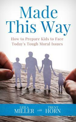 Made This Way: How to Prepare Kids to Face Today's Tough Moral Issues by Trent Horn
