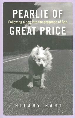 Pearlie of Great Price: Following a Dog Into the Presence of God by Hilary Hart