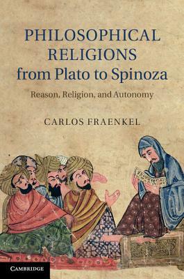 Philosophical Religions from Plato to Spinoza by Carlos Fraenkel