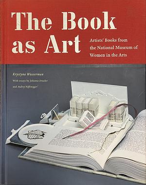 The Book as Art: Artists' Books from the National Museum of Women in the Arts by Krystyna Wasserman