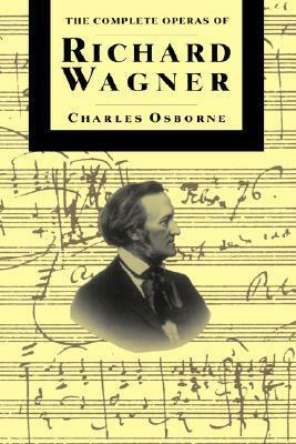 The Complete Operas Of Richard Wagner by Charles Osborne