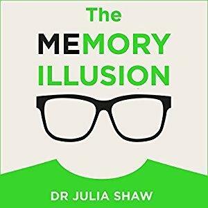 The Memory Illusion: Why You May Not Be Who You Think You Are by Julia Shaw