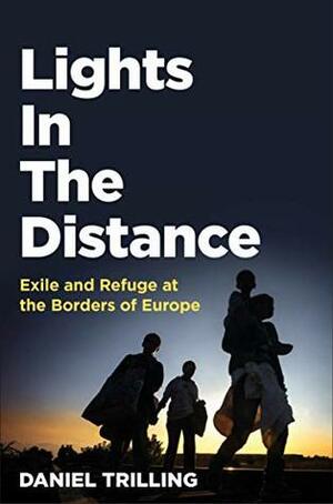 Lights In The Distance: Exile and Refuge at the Borders of Europe by Daniel Trilling
