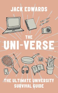 The Uni-Verse: The Ultimate Guide to Surviving University by Jack Edwards