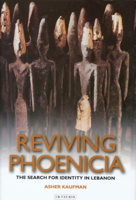 Reviving Phoenicia: The Search for Identity in Lebanon by Asher Kaufman