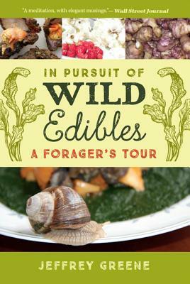 In Pursuit of Wild Edibles: A Forager's Tour by Jeffrey Greene