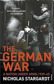 The German War: A Nation Under Arms by Nicholas Stargardt
