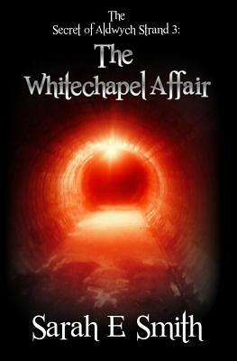The Secret of Aldwych Strand The Whitechapel Affair by Sarah E. Smith