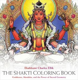 The Shakti Coloring Book: Goddesses, Mandalas, and the Power of Sacred Geometry by Ekabhumi Charles Ellik, Sally Kempton