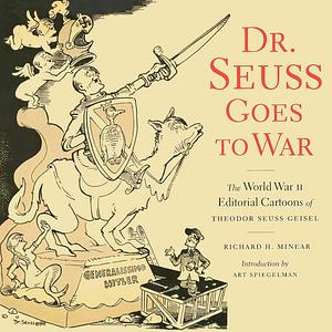 Dr: The World War II Editorial Cartoons of Theodor Seuss Geisel: The World War II Editorial Cartoons of Theodor Seuss Geisel by Richard H. Minear