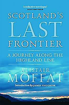 Scotland's Last Frontier: A Journey Along the Highland Line by Alistair Moffat